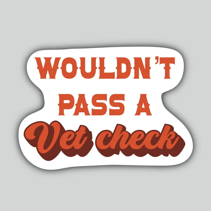 Western Sticker ~ Wouldn't Pass A Vet Check - Henderson's Western Store