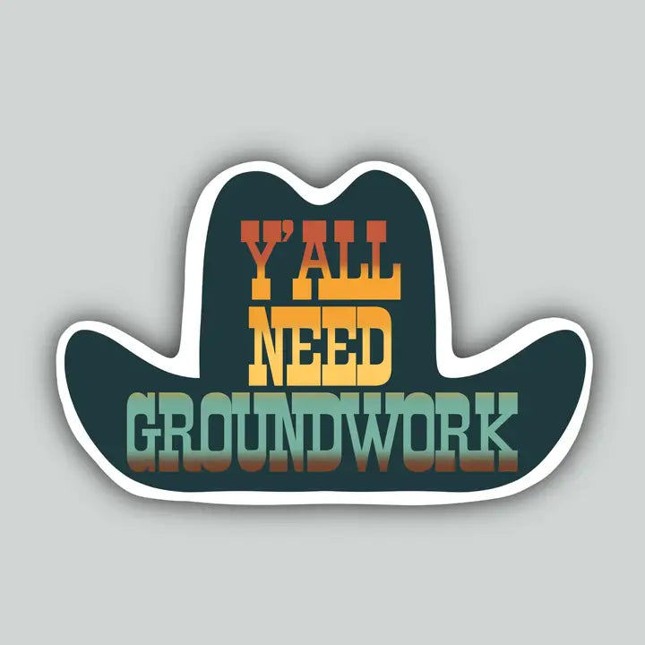 Western Sticker ~ Y'all Need Groundwork - Henderson's Western Store